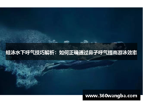 蛙泳水下呼气技巧解析：如何正确通过鼻子呼气提高游泳效率